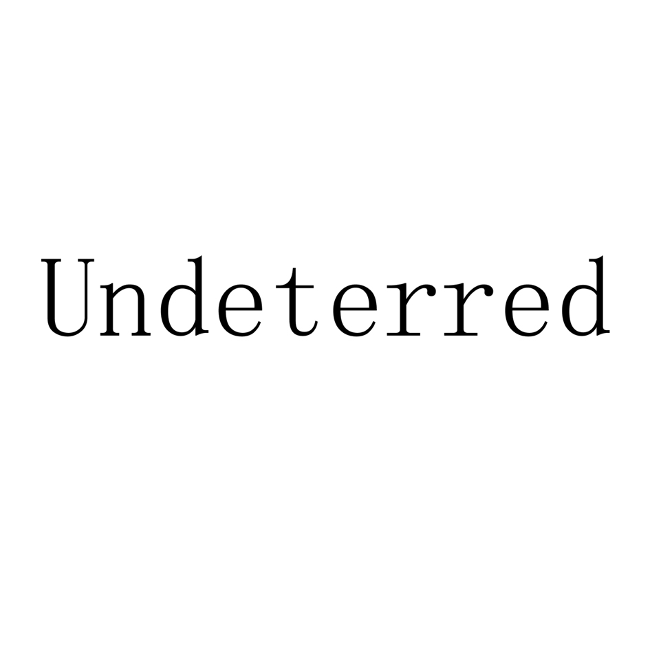 undeterred