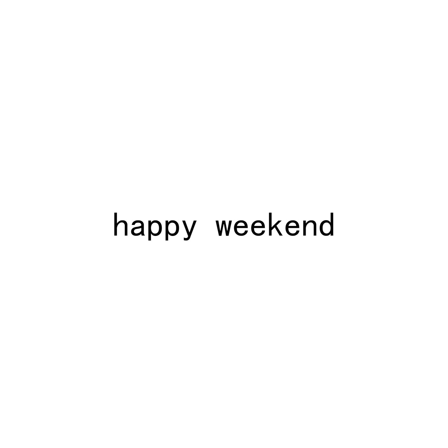 happy weekend