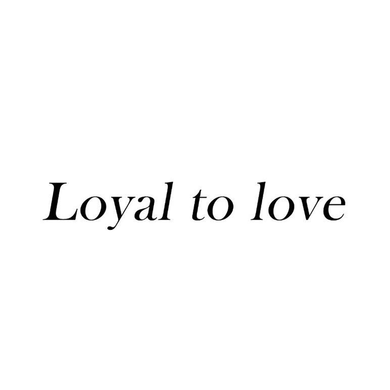 LOYAL TO <em>LOVE</em>