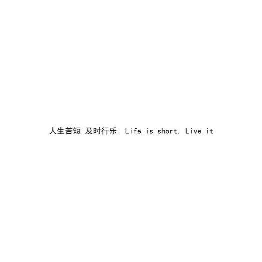 人生苦短及時行樂;life is short live it